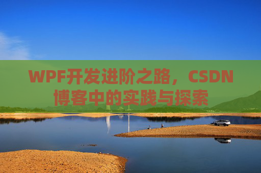 WPF开发进阶之路，CSDN博客中的实践与探索